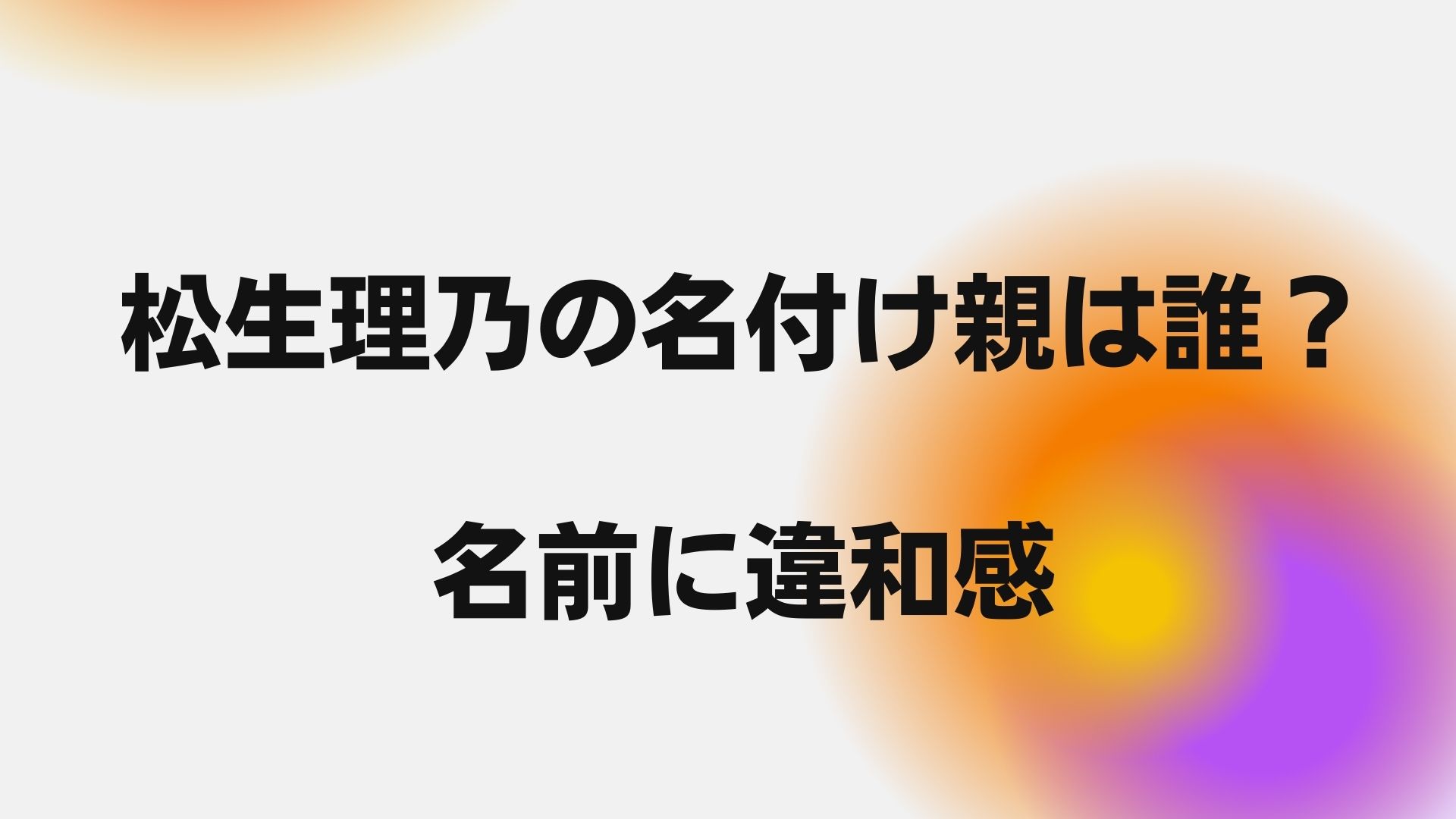 松生理乃の名付け親は誰 名前に違和感をもつ人が続出 みるみるジャーナル